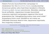 Anonymous 10/06/26(Tue)18:53:14 No.18727208 Hata's forces launched the campaign in retaliation for the Doolittle Raid, conducted by American pilots who had then landed in China's Zhejiang and Jiangxi provinces. Besides seizing local airfields, Japanese troops launched massive reprisal campaigns against the local population by "slaughtering every man and child." Anywhere from over 20,000 to as many as 250,000 Chinese died in the Japanese reprisals, the majority civilians. Screenshot_20261006_185138_Chrome.jpg 310 KB JPG >Be Japanese >Be attacked by Americans >Kill Chinese civilians in retaliation Why are they like this?