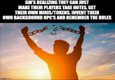 GM'S REALIZING THEY CAN JUST MAKE THEIR PLAYERS TAKE NOTES, GET THEIR OWN MINIS/TOKENS, INVENT THEIR OWN BACKGROUND NPC'S AND REMEMBER THE RULES imgflip.com