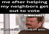 me after helping my neighbors get out to vote DEMOCRACY I'm really proud of you. FASHIO
