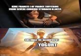 imgflip.com KING FRANCIS I OF FRANCE SUFFERING FROM SEVERE CHRONIC STOMACH ILLNESS SULEIMAN THE MAGNIFICENT YOGURT