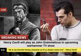 ONEM LIVE BREAKING NEWS 8:24 Henry Cavill will play as John Grammaticus in upcoming warhammer TV show "He is my favorite heresy character so it's a dream come true" - Henry Cavill