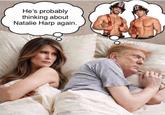 Honestly, would anything about this be surprising? Donald please! It's okay for you to come clean in current year. Why lie or try to hide? But as long as Melania doesn't know about your "Bubba" she will suspect that you have other women on your mind.