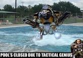 SHOWER POOL'S CLOSED DUE TO TACTICAL GENIUS