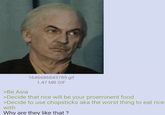 >Be Asia 1646686843789.gif 1.47 MB GIF >Decide that rice will be your proeminent food >Decide to use chopsticks aka the worst thing to eat rice with Why are they like that?