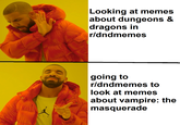 Looking at memes about dungeons & dragons in r/dndmemes going to r/dndmemes to look at memes about vampire: the masquerade