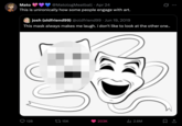 Mato @Matolog Meatball Apr 24 • This is unironically how some people engage with art. josh (oldfriend99) @oldfriend99 • Jun 19, 2019 This mask always makes me laugh. i don't like to look at the other one.. 128 15K 203K ılı 2.6M