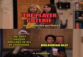 THE PLAYER COTERIE Um...whatcha got there? THE ONLY GOLDEN WALLABY IN ALL OF LOUISIANA MALKAVIAN ALLY A smoothie. imgflip.com