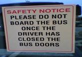 SAFETY NOTICE PLEASE DO NOT BOARD THE BUS ONCE THE DRIVER HAS CLOSED THE BUS DOORS