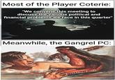 Most of the Player Coterie: "We convene this meeting to discuss the various political and financial problems we face in this quarter" Meanwhile, the Gangrel PC: imgflip.com