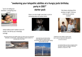 "awakening your telepathic abilities at a hungry jacks birthday "you're not eating your silverbeet. is everything ok at school?" party in 2007" starter pack there is no rest at night. every day is a just an everlasting deep and restless dream "who keeps unlocking all the windows at night? i think we need security cameras installed" rachel cockburn hasn't spoken to you in 8 months. she still has your nintendogs cartridge Discovering that the most reliable results occur when you're not consciously attempting to produce them, usually leading to a psychic outburst in a vulnerable place, like a toilet, mum asks why you've been staring at the ceiling fan for twenty minutes. the buzzing is like a thousand hornets crawling around inside your skull Cogitating on minor details or events causes them to become disproportionately salient to everyone around you your teacher thinks you have an imaginary friend. she doesn't realise it's actually her friend who perished in a house fire in 1983