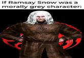 If Ramsay Snow was a morally grey character: