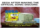 SEGA AFTER MAKING THE OFFICIAL SONIC DISCORD. imgflip.com SEGA DELETE! DELETE! DELETE! THIS WAS A MISTAKE!