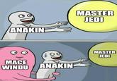ANAKIN MASTER JEDI MACE WINDU ANAKIN Imgflip.com MASTER JEDI