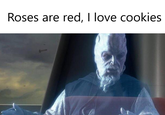 Roses are red, I love cookies
