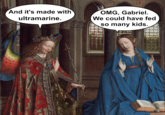 And it's made with ultramarine. OMG, Gabriel. We could have fed so many kids.