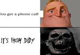 You get a phone call IT'S FROM DIDY