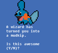 A wizard has turned you into a mudkip. Is this awesome (Y/N)?