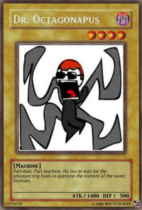 DR. OCTAGONAPUS [MACHINE Part man, Part machine. He lies in wait for the unsuspecting fools to question the content of the water ountain. ATK/ 1400 DEF 500 13370CTO の2008 WHITECROWXV