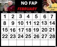 MUST NOT FAP NO FAP FEBRUARY 1 2 34 5 6 7 89 10 11 12 13 14 15 16 1718 19 20 21 22 23 24 25 26 2728 MUST NOT FAP! Monday sday Wednesday Thursday Friday Saturday Sunday 009