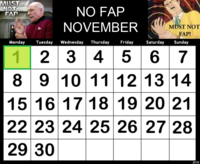 MUST NOT FAP NO FAP NOVEMBER MUST NOT FAP Monday usday Wednesday Thursday Friday Saturday Sunday 23 45 67 8 9 10 11 12 13 14 15 16 17 18 19 20 21 22 23 24 25 26 27 28 29 30 2010