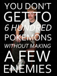 YOU DON'T GETSTO 6 H ED POKEMONS WITHOUT MAKING A FEW EAlEMIES