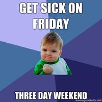 GET SICK ON FRIDAY THREE DAY WEEKEND memegenerator.net