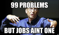 99 PROBLEMS BUT JOBS AINT ONE