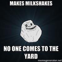 11519835.jpg MAKES MILKSHAKES NO ONE COMES TO THE YARD memegenerator.net