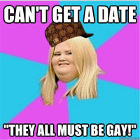 CAN'T GETA DATE THEYALL MUSTBE GAY!