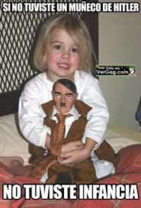 SINO TUVISTE UN MUNECO DEHITLER NO TUVISTE INFANCIA