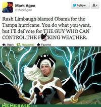 』. Mark Agee @MarkAgee 步Follow Rush Limbaugh blamed Obama for the Tampa hurricane. You do what you want, but I'll def vote for THE GUY WHO CAN CONTROL THE FKING WEATHER. Reply 다 Retweeted ★ Favorite MEBASE coM