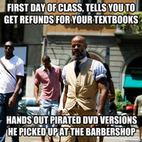 FIRST DAYOFCLASS.TELLSYOUTO GET REFUNDS FOR YOUR TEXTBOOKS HANDSOUT PIRATED DVD VERSIONS HE PICKEDUPATTHE BARBERSHOP