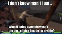 a on Know man, I just... What if being a zombie wasn't the best choice l made for my lifes UIDEOGAMES.MEMEBASECOM