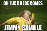 OH F--- HERE COMES IMMY SAVILLE
