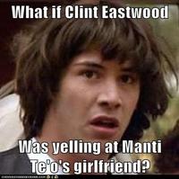 What if Clint Eastwood Was yelling at Mant T@'o's girlfriend? IOA NHASCHE EZBURGER.COM