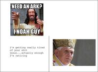 NEED AN ARK? NOAH GUY I'm getting really tired of your s--- jesus. . .actually enough I'm retiring