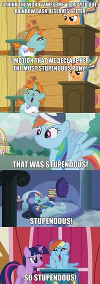 THINK THE WORD AWESOME ISPLAYED OUT RAINBOW DASH DESERVES BETTER MOTION THAT WEDECLAREHER THE MOST STUPENDOUSIPONY! STUPENDOUS! SO STUPENDOUS!