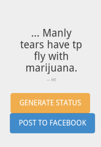 Manly tears have tp fly with marijuana. -ME GENERATE STATUS POST TO FACEBOOK