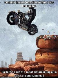 ooling for So here's a pic of a robot motorcycling offa stacl of donuts insteatl