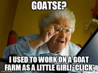 GOATSE? IUSEDTO WORKONAGOAT FARM AS A LITTLE GIRLI CLICK imgflip.com