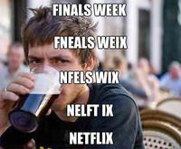 FINALS WEEK FNEALS WEIX NFELSWIX NELFT IK NETFLIN