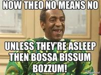 NOW THEO NO MEANS NO UNLESS THEYREASLEEP THEN BOSSA BISSUM BOZZUM uperficial