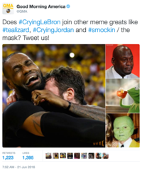 GMA Good Morning America @GMA Does #CryingLeBron join other meme greats like #tealizard, #CryingJordan and #smockin/ the mask? Tweet us! RETWEETS LIKES 7:52 AM-21 Jun 2016