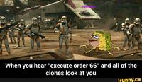 When you hear "execute order 66" and all of the clones look at you funny.ce