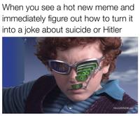 When you see a hot new meme and immediately figure out how to turn it into a joke about suicide or Hitler MovieStillsDB.com