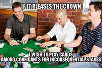 IFIT PLEASES THE CROWN WISH TO PLAY CARDS AMONG CONFIDANTS FOR INCONSEQUENTIAL STAKES