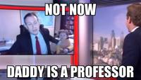 NOT NOW DADDYIS A PROFESSOR