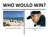 WHO WOULD WIN? A bunch of bourgeois trust fund kids Some rapper nobody's heard from in ten years