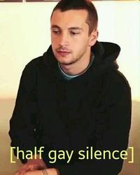 half gay silence]