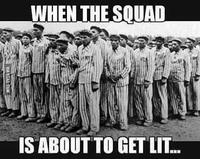 WHEN THE SQUAD IS ABOUTTO GET LIT...